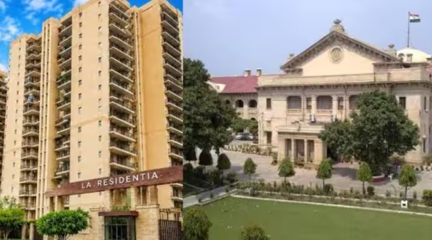 ला रेजीडेंसिया विवाद में हाईकोर्ट सख्त, ग्रेनो अथॉरिटी CEO को समन; व्यक्तिगत रूप से पेश होने का आदेश